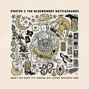 PORTER & THE BLUEBONNET RATTLESNAKES | DON'T GO BABY IT'S GONNA GET WEIRD WITHOUT YOU