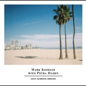 MARK KOZELEK^PETRA HADEN | JOEY ALWAYS SMILED