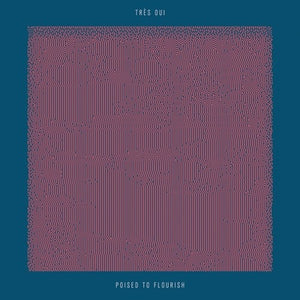 TRES OUI | POISED TO FLOURISH