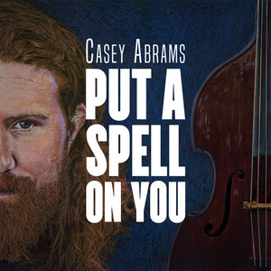 CASEY ABRAMS | PUT A SPELL ON YOU