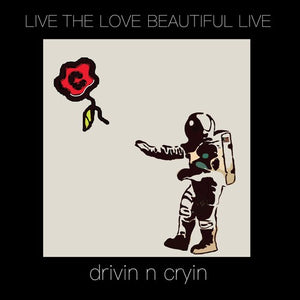 DRIVIN N' CRYIN | LIVE THE LOVE BEAUTIFUL LIVE