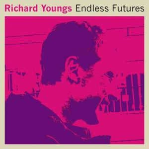 RICHARD YOUNGS | ENDLESS FUTURES