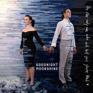 GOODNIGHT MOONSHINE | I'M THE ONLY ONE WHO WILL TELL YOU YOU'RE BAD
