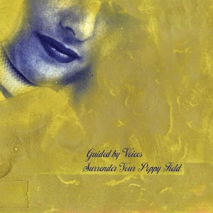 GUIDED BY VOICES | SURRENDER YOUR POPPY FIELD