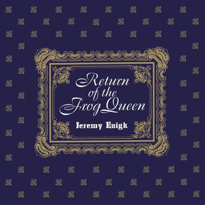 JEREMY ENIGK | RETURN OF THE FROG QUEEN