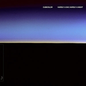 CUBICOLOR | HARDLY A DAY, HARDLY A NIGHT