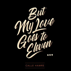 CALLE HAMRE | BUT MY LOVE GOES TO ELEVEN