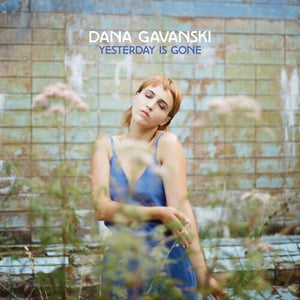 DANA GAVANSKI | YESTERDAY IS GONE