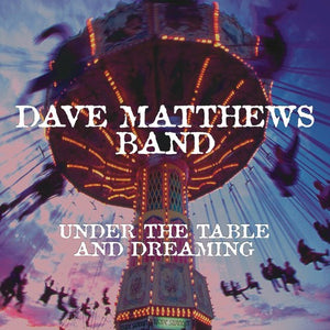 DAVE MATTHEWS BAND^DAVE MATTHEWS^DAVE MATTHEWS BAND | UNDER THE TABLE & DREAMING