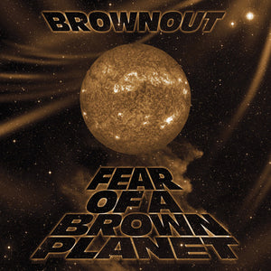 BROWNOUT | FEAR OF A BROWN PLANET