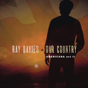 RAY DAVIES | OUR COUNTRY: AMERICANA ACT 2