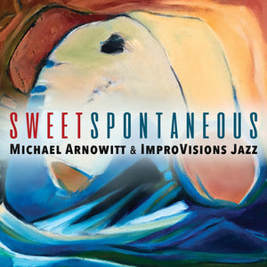 MICHAEL ARNOWITT | SWEET SPONTANEOUS