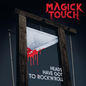 MAGICK TOUCH | HEADS HAVE GOT TO ROCK'N'ROLL
