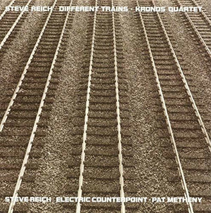 STEVE REICH | DIFFERENT TRAINS / ELECTRIC COUNTERPOINT
