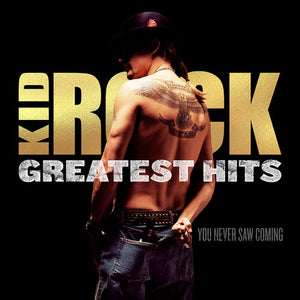 KID ROCK | GREATEST HITS: YOU NEVER SAW COMING
