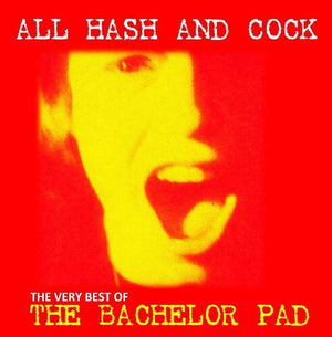 BACHELOR PAD | ALL COCK AND HASH: THE VERY BEST OF