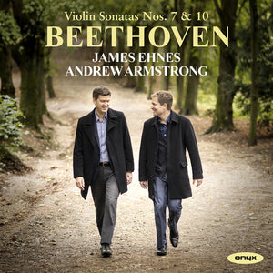 JAMES EHNES^ANDREW ARMSTRONG | BEETHOVEN: VIOLIN SONATAS NOS. 7 & 10