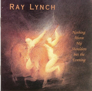RAY LYNCH | NOTHING ABOVE MY SHOULDERS BUT THE EVENING
