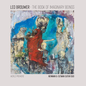 NEWMAN & OLTMAN GUITAR DUO | BOOK OF IMAGINARY BEINGS: THE MUSIC OF LEO BROUWER