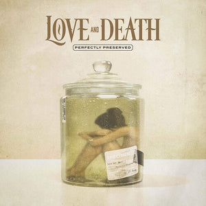 LOVE AND DEATH | PERFECTLY PRESERVED