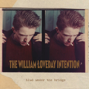 WILLIAM LOVEDAY INTENTION | BLUD UNDER THE BRIDGE