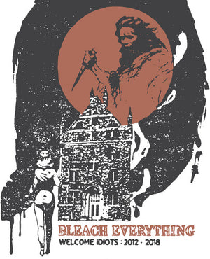 BLEACH EVERYTHING | WELCOME IDIOTS: 2012-2018