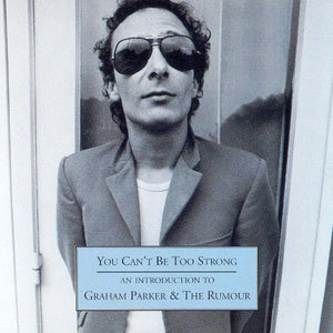 GRAHAM PARKER | YOU CANT BE TOO STRONG AN INTRODUCTION