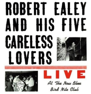 ROBERT EALEY & HIS FIVE CARELESS LOVERS^ROBERT EALEY | LIVE AT THE NEW BLUE BIRD NITE CLUB