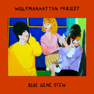 WOLFMANHATTAN PROJECT | BLUE GENE STEW LP