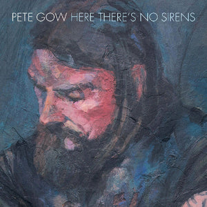 PETE GOW | HERE THERE'S NO SIRENS
