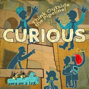 ANTS ON A LOG | CURIOUS: THINK OUTSIDE THE PIPELINE!