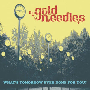 GOLD NEEDLES | WHAT'S TOMORROW EVER DONE FOR YOU?