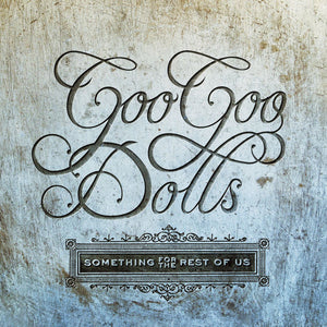 GOO GOO DOLLS | SOMETHING FOR THE REST OF US