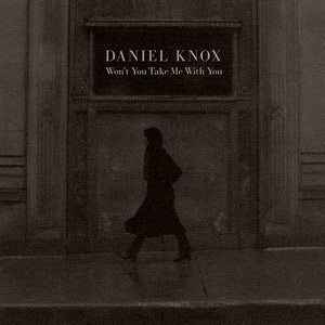DANIEL KNOX | WON'T YOU TAKE ME WITH YOU