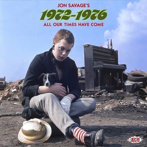 JON SAVAGE | JON SAVAGES 1972-1976: ALL OUR TIMES HAVE COME