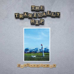 THE TRAGICALLY HIP | SASKADELPHIA