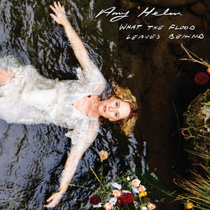 AMY HELM | WHAT THE FLOOD LEAVES BEHIND