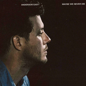 ANDERSON EAST | MAYBE WE NEVER DIE