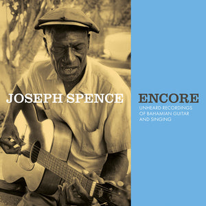 JOSEPH SPENCE | ENCORE: UNHEARD RECORDINGS OF BAHAMIAN GUITAR &