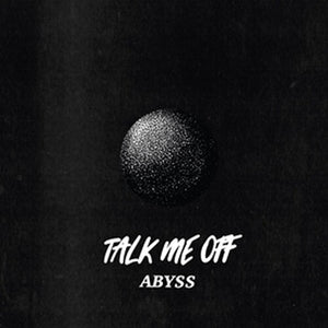 TALK ME OFF | ABYSS