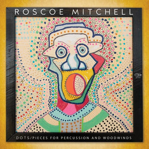 ROSCOE MITCHELL | DOTS / PIECES FOR PERCUSSION AND WOODWINDS