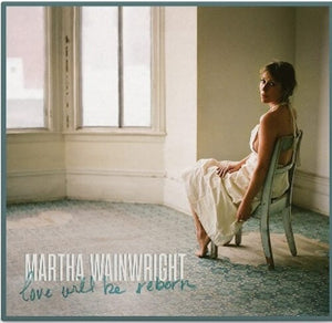 MARTHA WAINWRIGHT | LOVE WILL BE REBORN