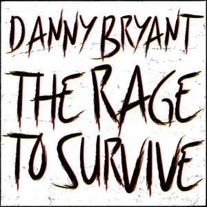 DANNY BRYANT | RAGE TO SURVIVE