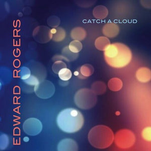 EDWARD ROGERS | CATCH A CLOUD