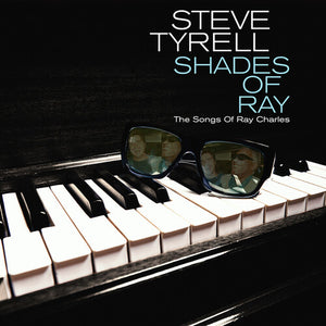 STEVE TYRELL | SHADES OF RAY: THE SONGS OF RAY CHARLES