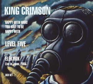 KING CRIMSON | HAPPY WITH WHAT YOU HAVE TO BE HAPPY WITH / LEVEL FIVE / ELEKTRIK  (LIVE IN JAPAN 2003) (3CD DIGI)