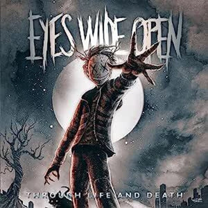 EYES WIDE OPEN | THROUGH LIFE & DEATH