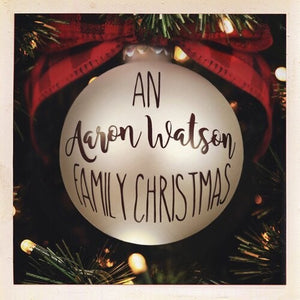 AARON WATSON | AN AARON WATSON FAMILY CHRISTMAS: RE-WRAPPED