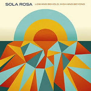 SOLA ROSA | LOW AND BEHOLD HIGH AND BEYOND (DIGI)
