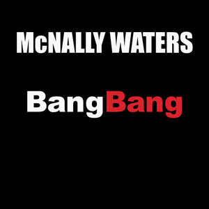 MCNALLY WATERS | BANG BANG